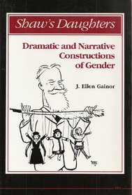 Shaw's Daughters: Dramatic and Narrative Constructions of Gender (Theater: Theory/Text/Performance)