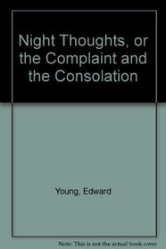 Night Thoughts: Or, the Complaint and the Consolation