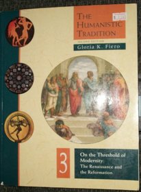 The Humanistic Tradition: On the Threshold of Modernity : The Renaissance and the Reformation (Humanistic Tradition)