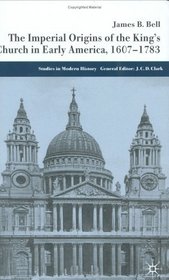 The Imperial Origins of the King's Church in Early America: 1607-1783 (Studies in Modern History)