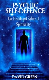 Psychic Self Defence: The Health And Safety Of Spirituality