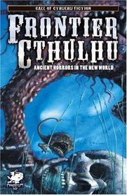 Frontier Cthulhu: A New Land Founded upon Forgotten Horrors (Call of Cthulhu Fiction)