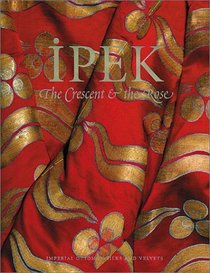 Ipek: The Crescent  the Rose: Imperial Ottoman Silks and Velvets