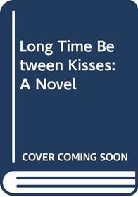 Long Time Between Kisses: A Novel