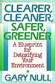 Clearer, Cleaner, Safer, Greener : A Blueprint for Detoxifying Your Environment