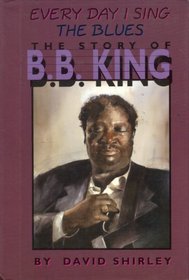 Everyday I Sing the Blues: The Story of B.B. King (Impact Biography)