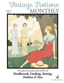 Vintage Notions Monthly - Issue 7: A Guide Devoted to the Love of Needlework, Co (Volume 1)