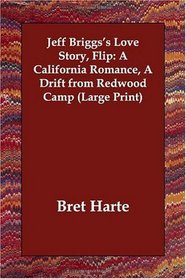 Jeff Briggs's Love Story, Flip: A California Romance, A Drift from Redwood Camp (Large Print)