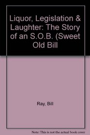 Liquor, Legislation & Laughter: The Story of an S.O.B. (Sweet Old Bill