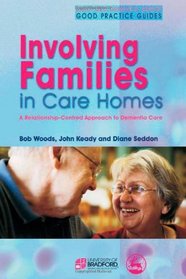 Involving Families in Care Homes: A Relationship-Centered Approach to Dementia Care (Bradford Dementia Group Good Practice Guides)