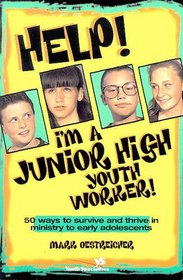 Help! I'm a Junior High Youth Worker: 50 Ways to Survive and Thrive in Ministry to Early Adolescents