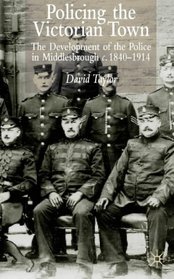 Policing the Victorian Town: The Development of the Police in Middlesbrough c. 1840-1914