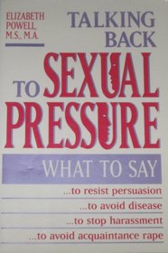 Talking Back to Sexual Pressure: What to Say, to Resist Persuasion, to Avoid Disease, to Stop Harassment, to Avoid Acquaintance Rape