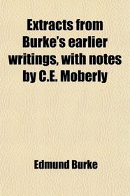 Extracts from Burke's earlier writings, with notes by C.E. Moberly