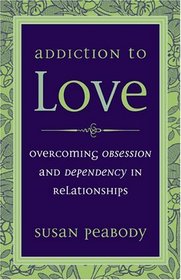 Addiction To Love: Overcoming Obsession And Dependency in Relationships
