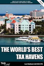 The World's Best Tax Havens: How to Cut Your Taxes to Zero and Safeguard Your Financial Freedom