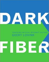 Dark Fiber: Tracking Critical Internet Culture (Electronic Culture: History, Theory, and Practice)