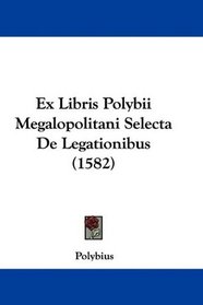 Ex Libris Polybii Megalopolitani Selecta De Legationibus (1582) (Latin Edition)