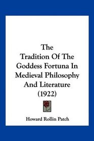 The Tradition Of The Goddess Fortuna In Medieval Philosophy And Literature (1922)