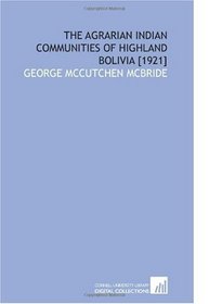 The Agrarian Indian Communities of Highland Bolivia [1921]