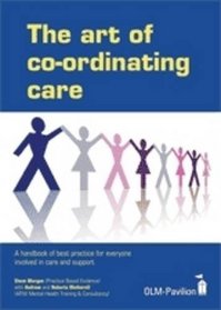 The Art of Co-ordinating Care: A Handbook of Best Practice for Everyone Involved in Care and Support