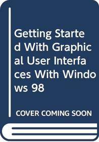 Getting Started With Graphical User Interfaces With Windows 98