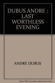 DUBUS ANDRE : LAST WORTHLESS EVENING