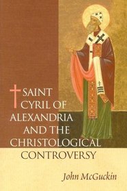 St. Cyril of Alexandria: The Christological Controversy : Its History, Theology, and Texts