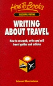 Writing About Travel: How to Research, Write and Sell Travel Guides and Articles