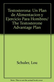 Testosterona: Un Plan de Alimentacion y Ejercicio Para Hombres/ The Testosterone Advantage Plan (Spanish Edition)