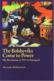 The Bolsheviks Come To Power : The Revolution of 1917 in Petrograd