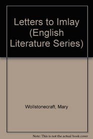 Mary Wollstonecraft: Letters to Imlay, With Prefatory Memoir by C. Kegan Paul (English Literature Series)