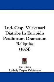 Lud. Casp. Valckenari Diatribe In Euripidis Perditorum Dramatum Reliquias (1824) (Latin Edition)