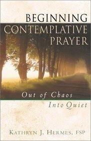 Beginning Contemplative Prayer: Out of Chaos, Into Quiet