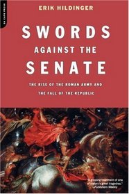Swords Against the Senate: The Rise of the Roman Army and the Fall of the Republic