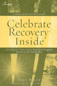 Celebrate Recovery Inside: A CHRIST-CENTERED RECOVERY PROGRAM BASED ON EIGHT PRINCIPLES FROM THE BEATITUDES