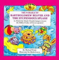 The Parable of Bartholomew Beaver and the Stupendous Splash: In Which the Windy Woods Campers Learn the Biblical Value of Encouragement