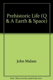 Prehistoric Life (Q & A Earth & Space)