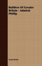 Builders Of Greater Britain - Admiral Phillip