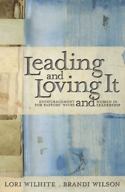 Leading and Loving It: Encouragement for Pastors' Wives and Women in Leadership