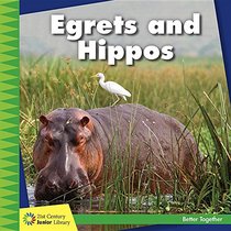 Egrets and Hippos (21st Century Junior Library: Better Together)
