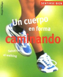 Un cuerpo en forma caminando: Salud con el walking (Sentirse bien series)
