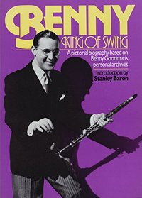 Benny: King of Swing a Pictorial Biography Based
