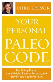 Your Personal Paleo Code: The 3-Step Plan to Lose Weight, Reverse Disease, and Stay Fit and Healthy for Life