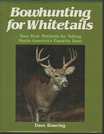 Bowhunting for Whitetails: Your Best Methods for Taking North America's Favorite Deer