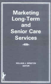 Marketing Long Term and Senior Care Services (Health Marketing Quarterly Series) (Health Marketing Quarterly Series)
