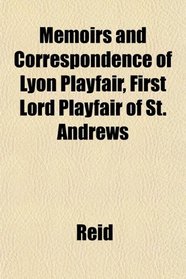 Memoirs and Correspondence of Lyon Playfair, First Lord Playfair of St. Andrews
