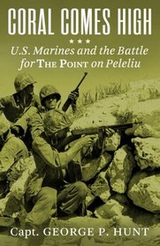 Coral Comes High: U.S. Marines and the Battle for the Point on Peleliu