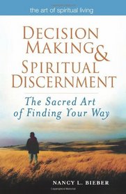Decision Making and Spiritual Discernment: The Sacred Art of Finding Your Way (Art of Spiritual Living)