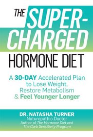The Supercharged Hormone Diet: A 30-Day Accelerated Plan to Lose Weight, Restore Metabolism, and Feel Younger Longer